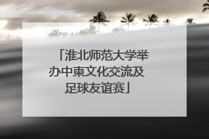 淮北师范大学举办中柬文化交流及足球友谊赛
