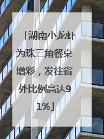 湖南小龙虾为珠三角餐桌增彩，发往省外比例高达91%