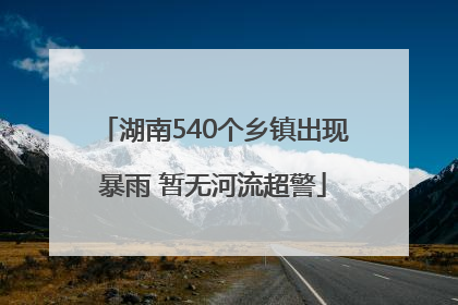 湖南540个乡镇出现暴雨 暂无河流超警