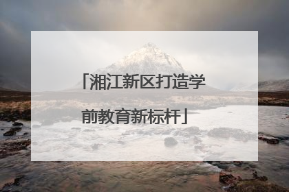 湘江新区打造学前教育新标杆