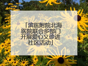 滨医附院北海医院联合多部门开展爱心义诊进社区活动