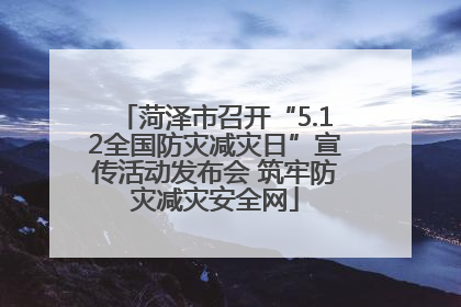 菏泽市召开“5.12全国防灾减灾日”宣传活动发布会 筑牢防灾减灾安全网