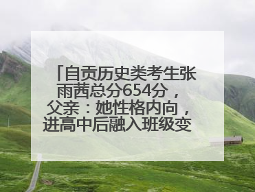 自贡历史类考生张雨茜总分654分，父亲：她性格内向，进高中后融入班级变得活泼开朗