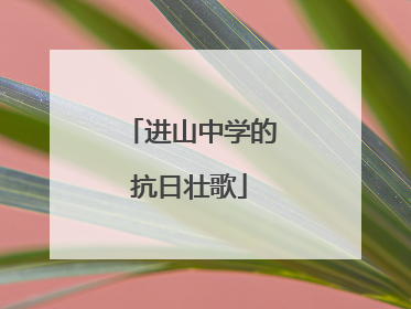 进山中学的抗日壮歌