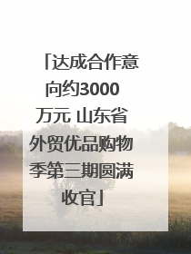 达成合作意向约3000万元 山东省外贸优品购物季第三期圆满收官
