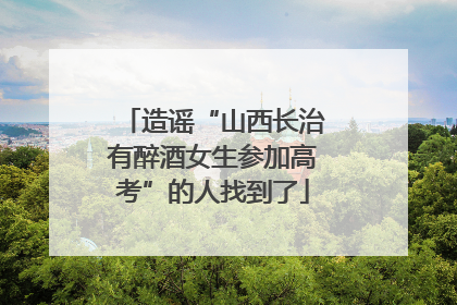 造谣“山西长治有醉酒女生参加高考”的人找到了