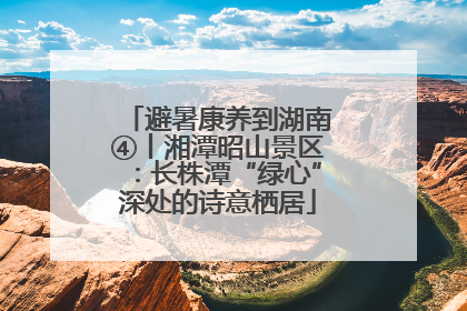 避暑康养到湖南④丨湘潭昭山景区：长株潭“绿心”深处的诗意栖居
