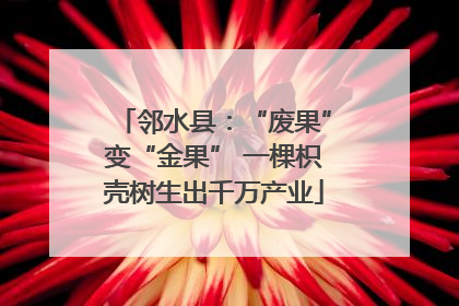 邻水县：“废果”变“金果” 一棵枳壳树生出千万产业