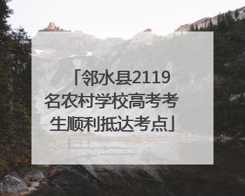 邻水县2119名农村学校高考考生顺利抵达考点