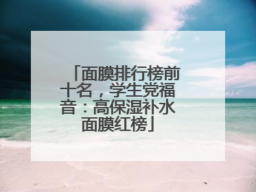 面膜排行榜前十名，学生党福音：高保湿补水面膜红榜