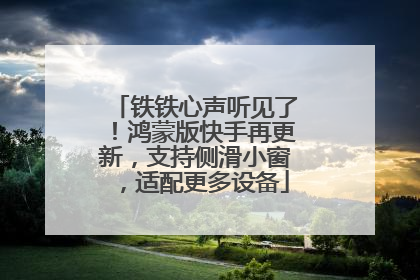 铁铁心声听见了！鸿蒙版快手再更新，支持侧滑小窗，适配更多设备