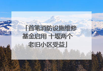 首笔消防设施维修基金启用 十堰两个老旧小区受益