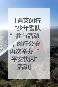 首支闵行“少年警队”参与活动，闵行公安再次举办“平安快闪”活动
