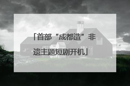 首部“成都造”非遗主题短剧开机