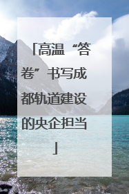 高温“答卷”书写成都轨道建设的央企担当
