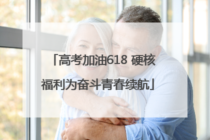 高考加油618 硬核福利为奋斗青春续航