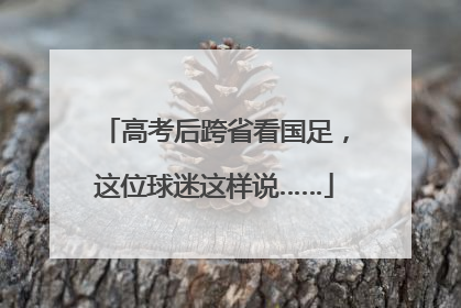 高考后跨省看国足，这位球迷这样说……