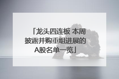 龙头四连板 本周披露并购重组进展的A股名单一览