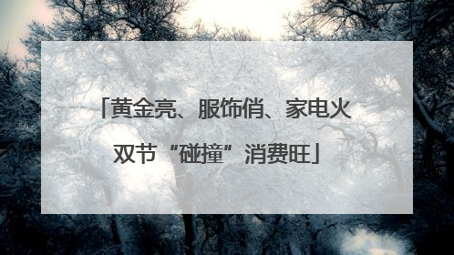 黄金亮、服饰俏、家电火 双节“碰撞”消费旺