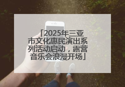 2025年三亚市文化惠民演出系列活动启动，露营音乐会浪漫开场