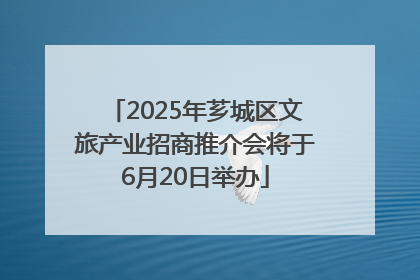2025年芗城区文旅产业招商推介会将于6月20日举办