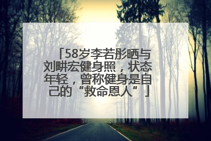 58岁李若彤晒与刘畊宏健身照，状态年轻，曾称健身是自己的“救命恩人”