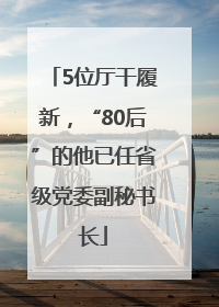 5位厅干履新，“80后”的他已任省级党委副秘书长