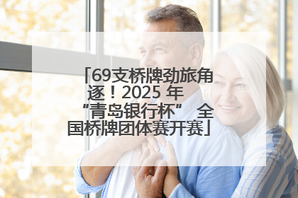 69支桥牌劲旅角逐！2025 年 “青岛银行杯” 全国桥牌团体赛开赛