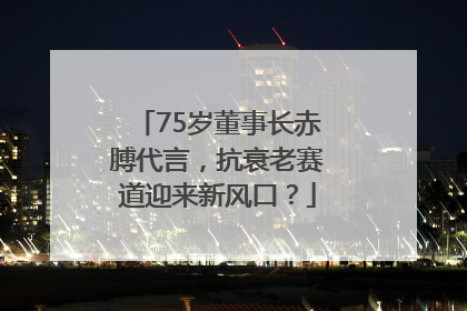 75岁董事长赤膊代言，抗衰老赛道迎来新风口？
