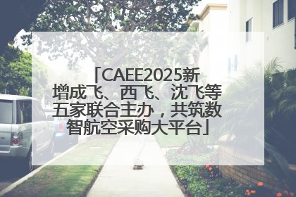 CAEE2025新增成飞、西飞、沈飞等五家联合主办，共筑数智航空采购大平台